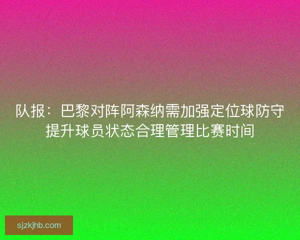 队报：巴黎对阵阿森纳需加强定位球防守提升球员状态合理管理比赛时间