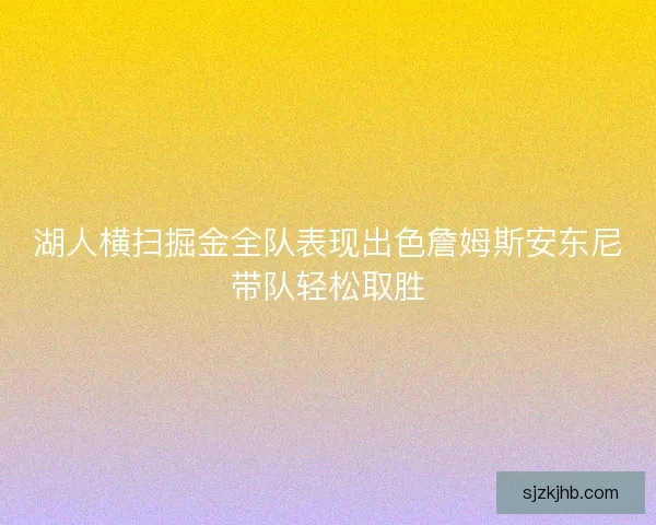 湖人横扫掘金全队表现出色詹姆斯安东尼带队轻松取胜